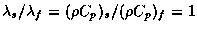 $ \lambda_s / \lambda_f= (\rho C_p)_s / (\rho C_p)_f =1$