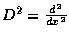 $D^{2}=\frac{d^2}{d x^2}$