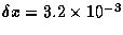 $\delta x= 3.2\times 10^{-3}$