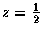 $z=\frac{1}{2}$