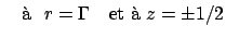 $\displaystyle {\rm ~~~\grave{a}~~}r=\Gamma{\rm ~~~et~\grave{a}~} z=\pm 1/2$