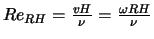 ${Re}_{RH} = \frac{v H}{\nu} = \frac{\omega {R} H}{\nu}$