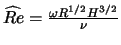 $\widehat{Re} = \frac{ \omega R^{1/2} H^{3/2}}{\nu}$