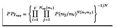 $\textstyle\parbox{80mm}{\vspace{-0.4cm}\raggedright \begin{displaymath}
PP_{T_{...
 ...rod_{j=1}^{N_{ap}(m_i)}P(m_j/m_i)^{N(m_i m_j)}\right\}^{-1/N}\end{displaymath}}$