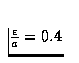 $\frac{\epsilon}{a}=0.4$