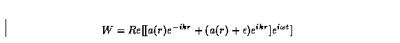 \begin{displaymath}
{W}=Re[[a(r)e^{-ikr}+(a(r)+\epsilon)e^{ikr}] e^{i\omega t}] \end{displaymath}