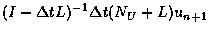 $\displaystyle (I - \Delta tL)^{-1} \Delta t(N_U + L) u_{n+1}$