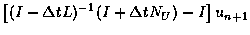 $\displaystyle \left[(I - \Delta tL)^{-1} (I + \Delta tN_U) - I\right] u_{n+1}$