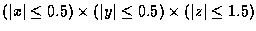 $(\vert x\vert\leq 0.5)\times (\vert y\vert\leq 0.5)\times (\vert z\vert\leq 1.5)$