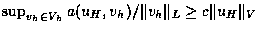 $\sup_{v_h\in V_h} a(u_H,v_h)/\Vert v_h\Vert _L \geq c \Vert u_H\Vert _V$