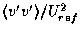 $\langle v' v' \rangle/U_{ref}^{2}$